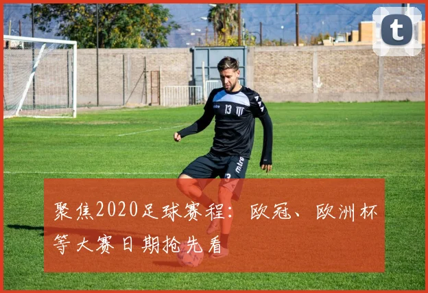 聚焦2020足球赛程：欧冠、欧洲杯等大赛日期抢先看